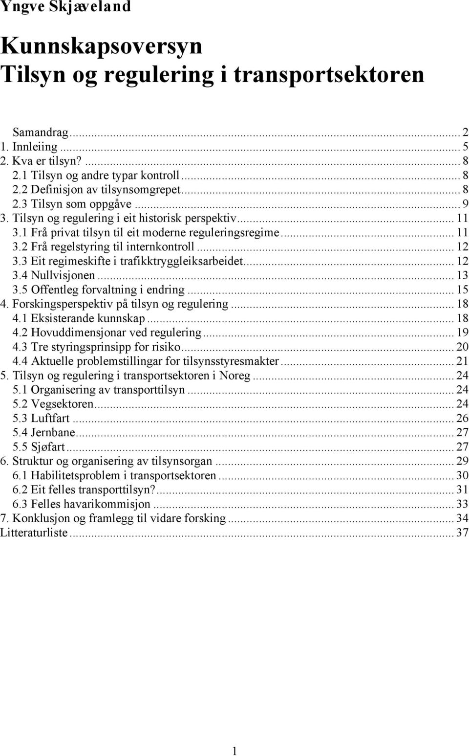 3 Eit regimeskifte i trafikktryggleiksarbeidet... 12 3.4 Nullvisjonen... 13 3.5 Offentleg forvaltning i endring... 15 4. Forskingsperspektiv på tilsyn og regulering... 18 4.1 Eksisterande kunnskap.