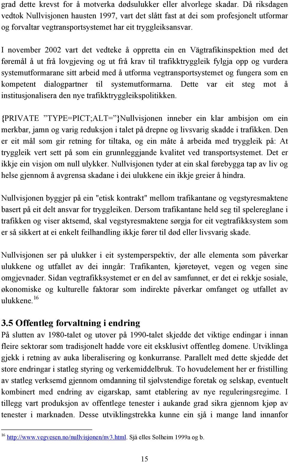 I november 2002 vart det vedteke å oppretta ein en Vägtrafikinspektion med det føremål å ut frå lovgjeving og ut frå krav til trafikktryggleik fylgja opp og vurdera systemutformarane sitt arbeid med