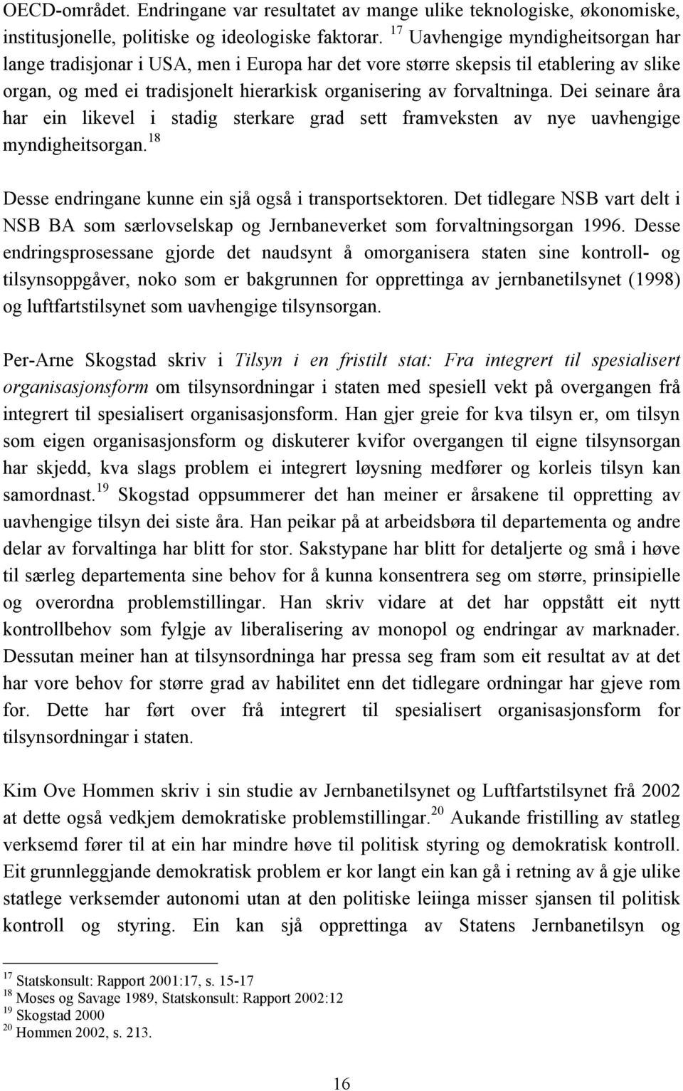 Dei seinare åra har ein likevel i stadig sterkare grad sett framveksten av nye uavhengige myndigheitsorgan. 18 Desse endringane kunne ein sjå også i transportsektoren.