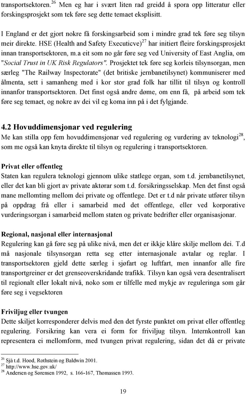 HSE (Health and Safety Executicve) 27 har initiert fleire forskingsprosjekt innan transportsektoren, m.a eit som no går føre seg ved University of East Anglia, om "Social Trust in UK Risk Regulators".