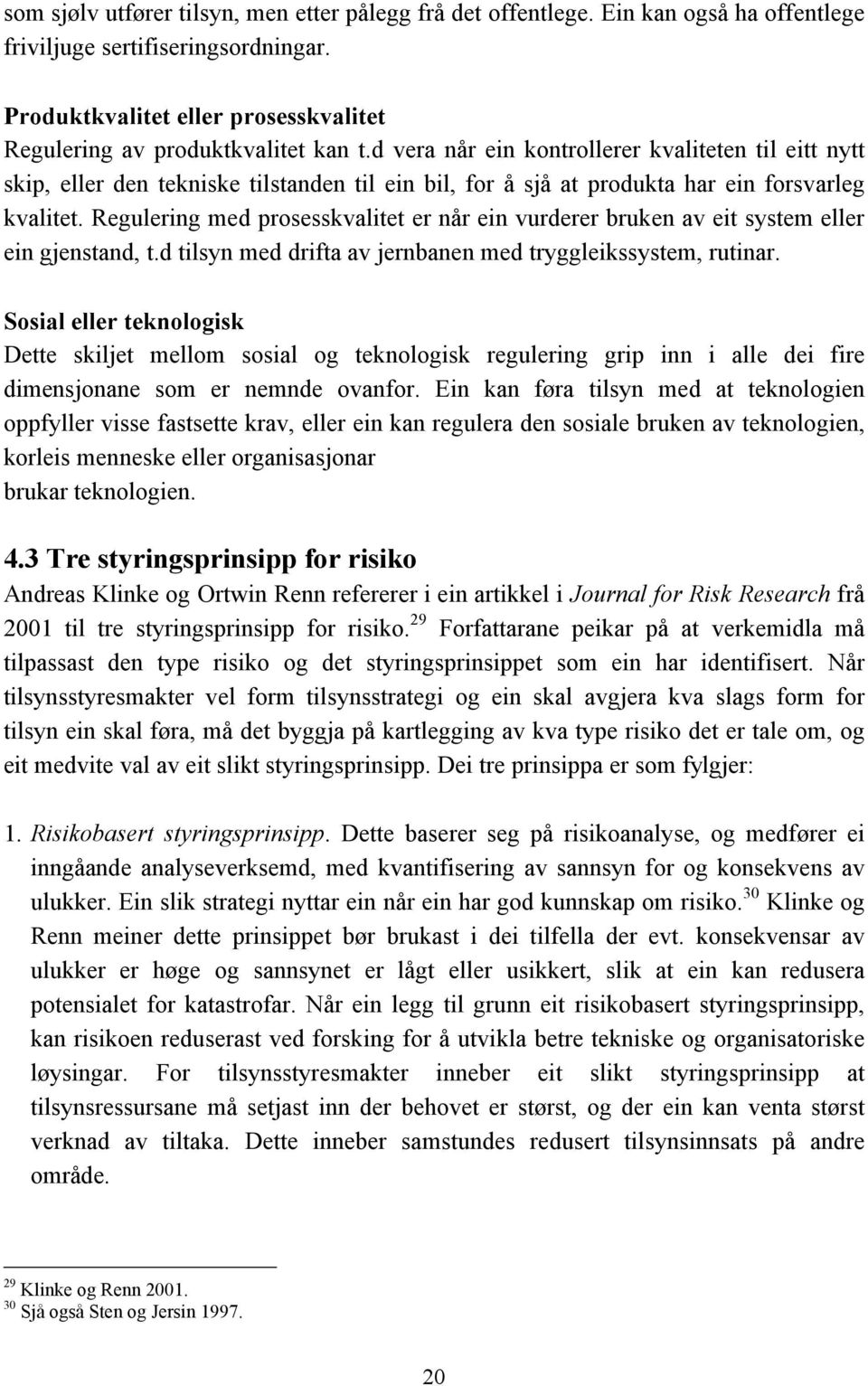 Regulering med prosesskvalitet er når ein vurderer bruken av eit system eller ein gjenstand, t.d tilsyn med drifta av jernbanen med tryggleikssystem, rutinar.