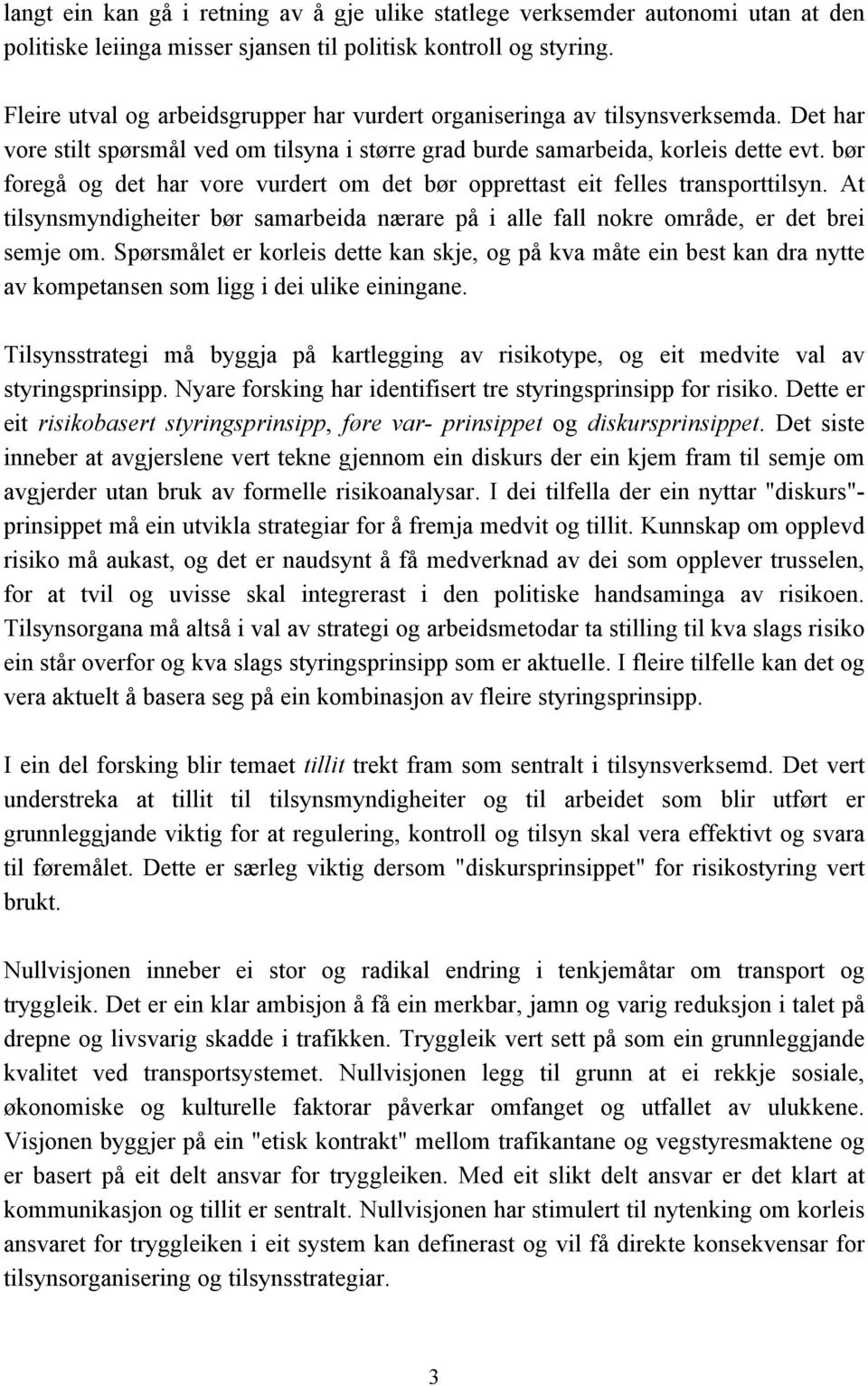 bør foregå og det har vore vurdert om det bør opprettast eit felles transporttilsyn. At tilsynsmyndigheiter bør samarbeida nærare på i alle fall nokre område, er det brei semje om.