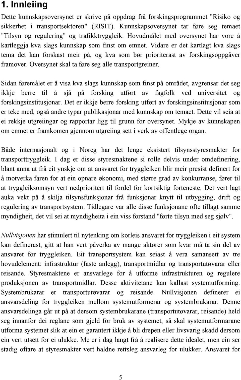 Vidare er det kartlagt kva slags tema det kan forskast meir på, og kva som bør prioriterast av forskingsoppgåver framover. Oversynet skal ta føre seg alle transportgreiner.