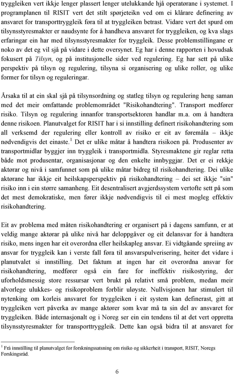 Vidare vert det spurd om tilsynsstyresmakter er naudsynte for å handheva ansvaret for tryggleiken, og kva slags erfaringar ein har med tilsynsstyresmakter for tryggleik.