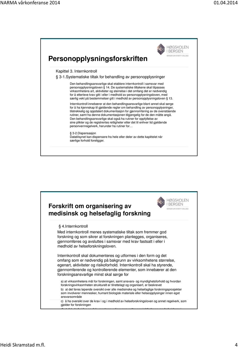 De systematiske tiltakene skal tilpasses virksomhetens art, aktiviteter og størrelse i det omfang det er nødvendig for å etterleve krav gitt i eller i medhold av personopplysningsloven, med særlig