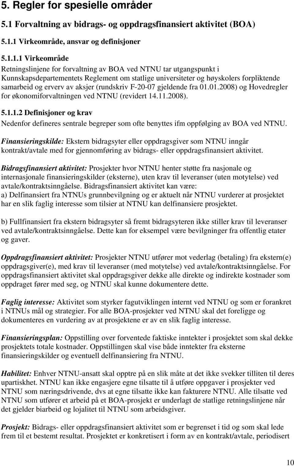 1 Virkeområde, ansvar og definisjoner 5.1.1.1 Virkeområde Retningslinjene for forvaltning av BOA ved NTNU tar utgangspunkt i Kunnskapsdepartementets Reglement om statlige universiteter og høyskolers