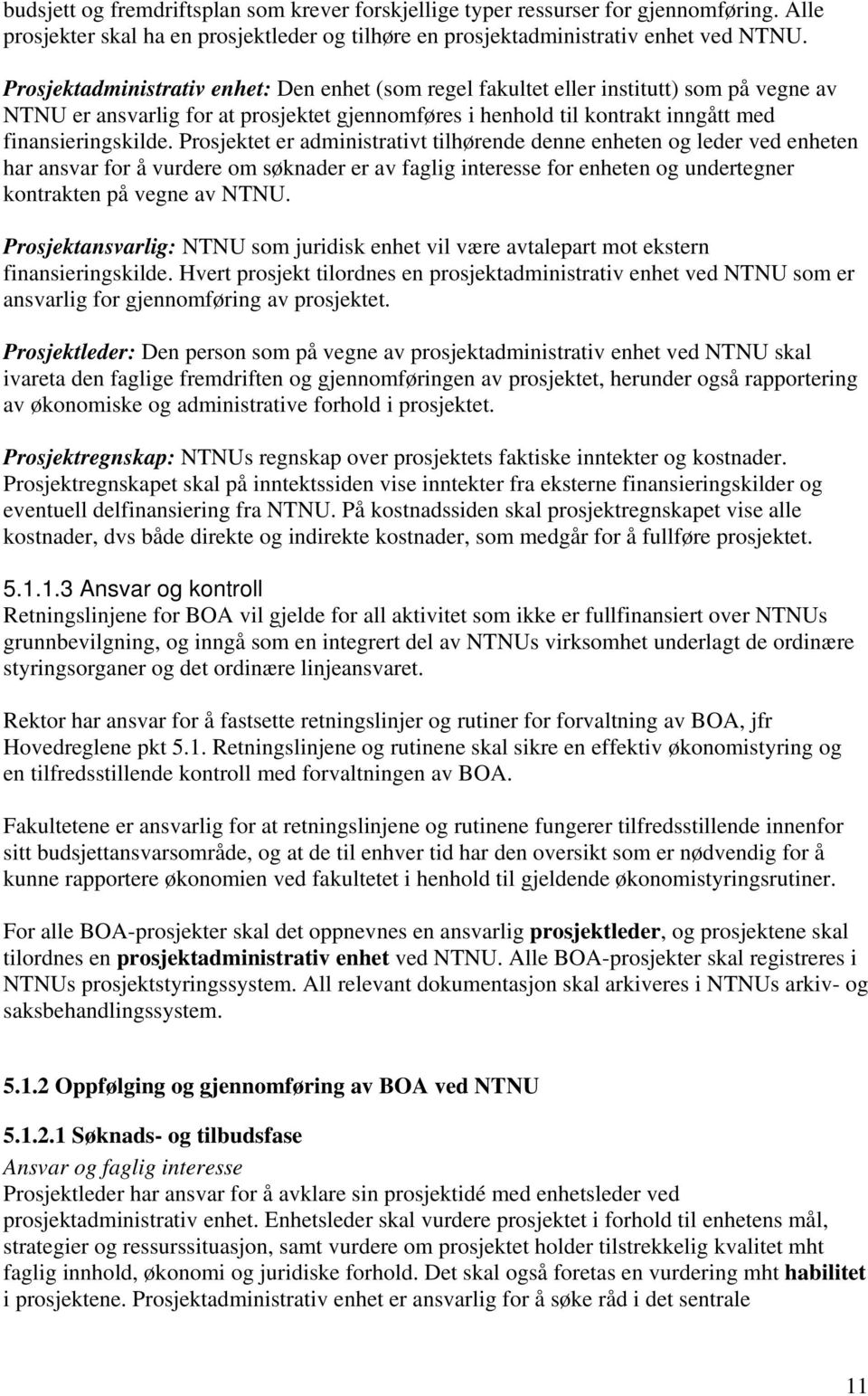 Prosjektet er administrativt tilhørende denne enheten og leder ved enheten har ansvar for å vurdere om søknader er av faglig interesse for enheten og undertegner kontrakten på vegne av NTNU.