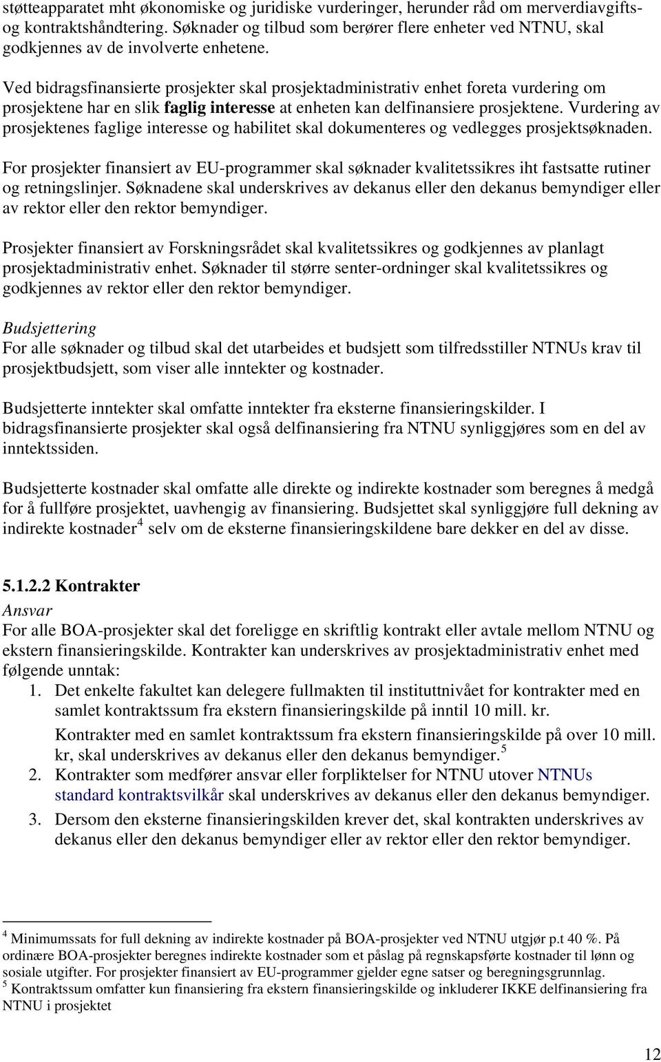 Ved bidragsfinansierte prosjekter skal prosjektadministrativ enhet foreta vurdering om prosjektene har en slik faglig interesse at enheten kan delfinansiere prosjektene.