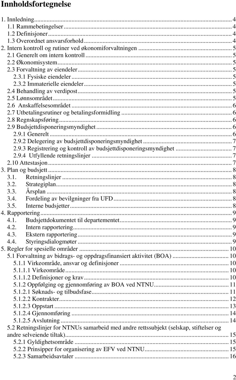 .. 5 2.6 Anskaffelsesområdet... 6 2.7 Utbetalingsrutiner og betalingsformidling... 6 2.8 Regnskapsføring... 6 2.9 Budsjettdisponeringsmyndighet... 6 2.9.1 Generelt... 6 2.9.2 Delegering av budsjettdisponeringsmyndighet.