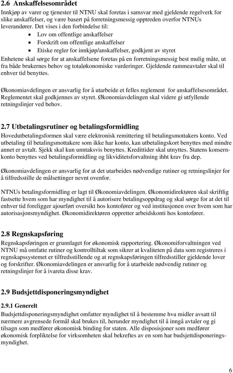 Det vises i den forbindelse til: Lov om offentlige anskaffelser Forskrift om offentlige anskaffelser Etiske regler for innkjøp/anskaffelser, godkjent av styret Enhetene skal sørge for at