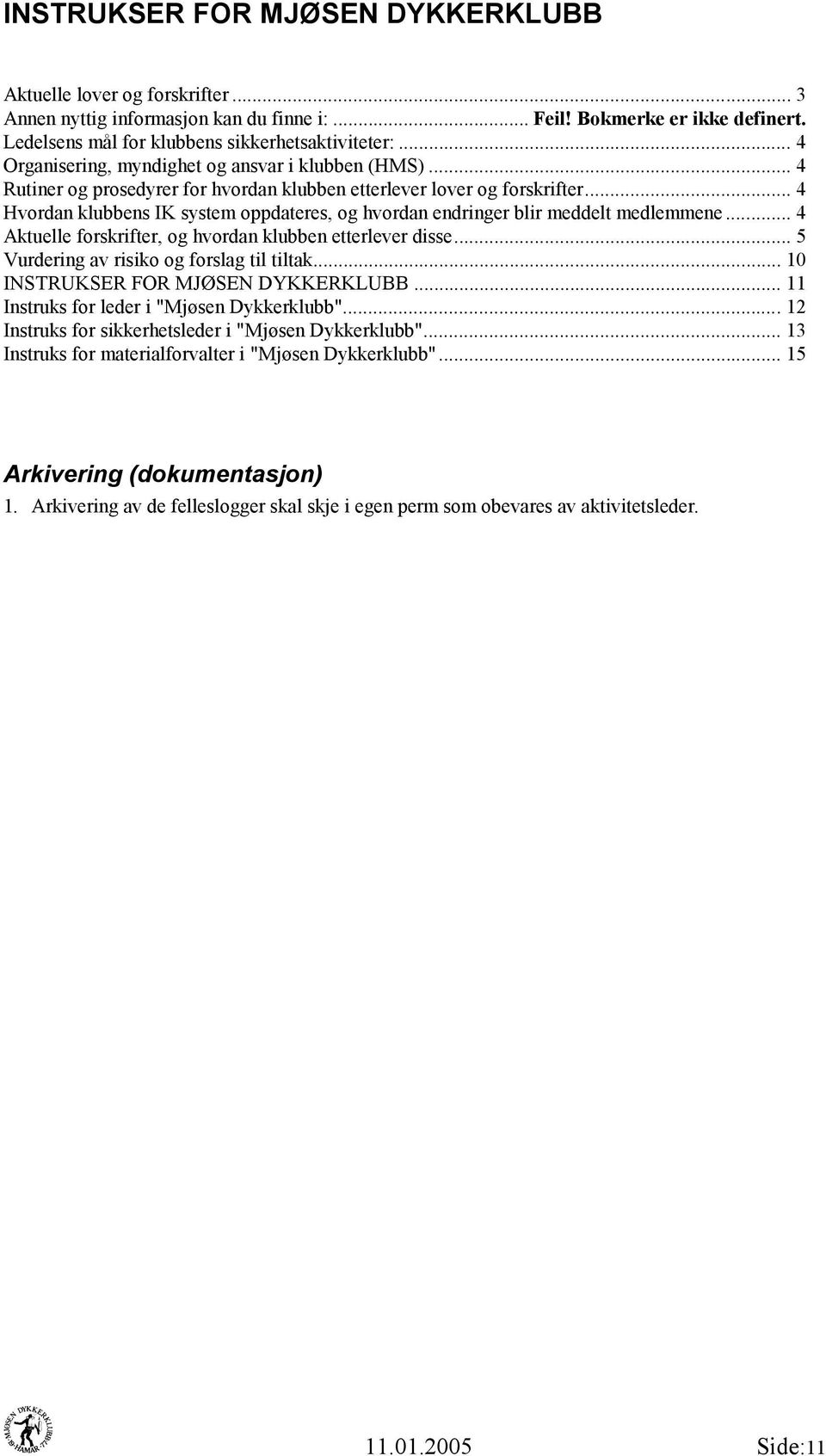 .. 4 Hvordan klubbens IK system oppdateres, og hvordan endringer blir meddelt medlemmene... 4 Aktuelle forskrifter, og hvordan klubben etterlever disse... 5 Vurdering av risiko og forslag til tiltak.