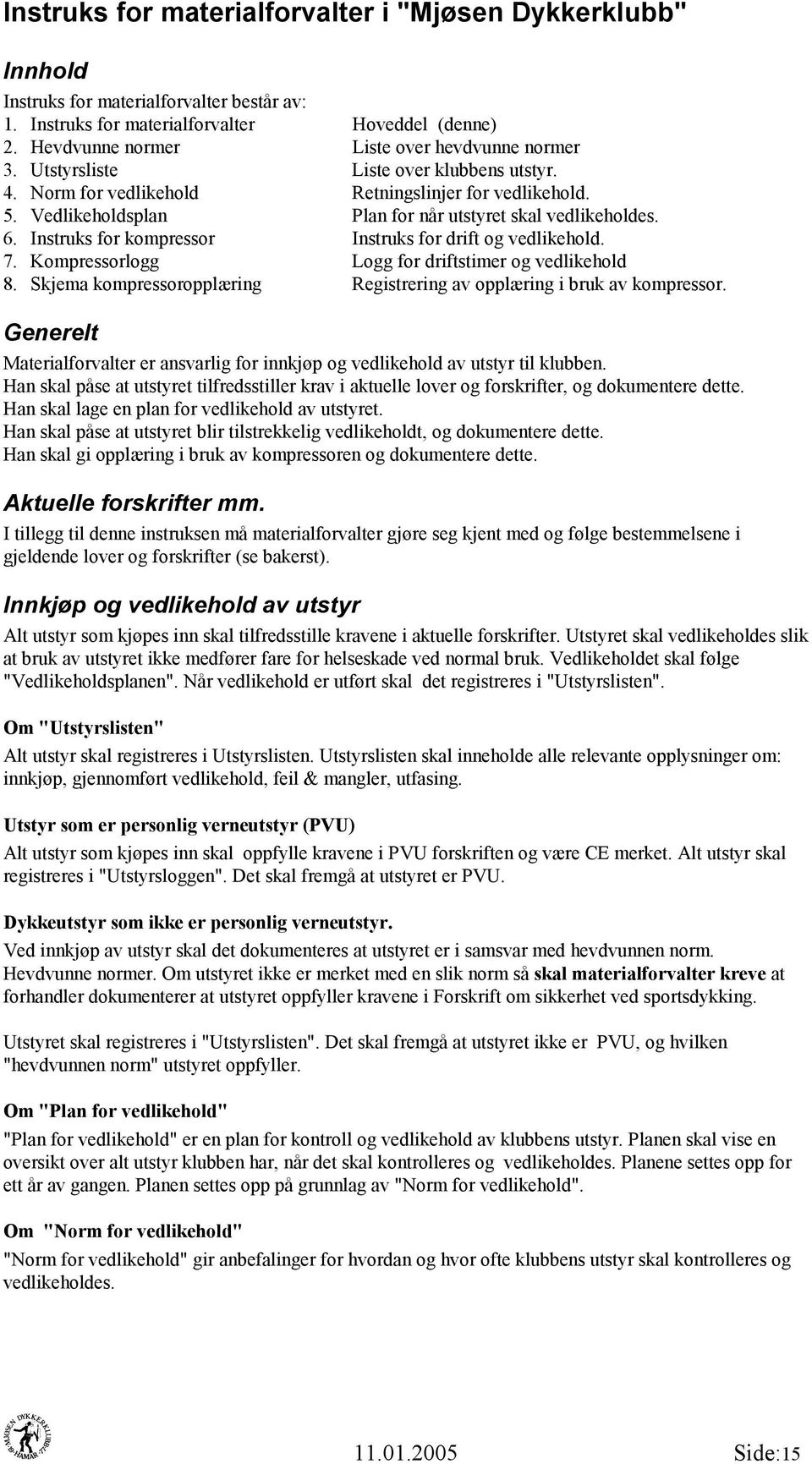 Vedlikeholdsplan Plan for når utstyret skal vedlikeholdes. 6. Instruks for kompressor Instruks for drift og vedlikehold. 7. Kompressorlogg Logg for driftstimer og vedlikehold 8.