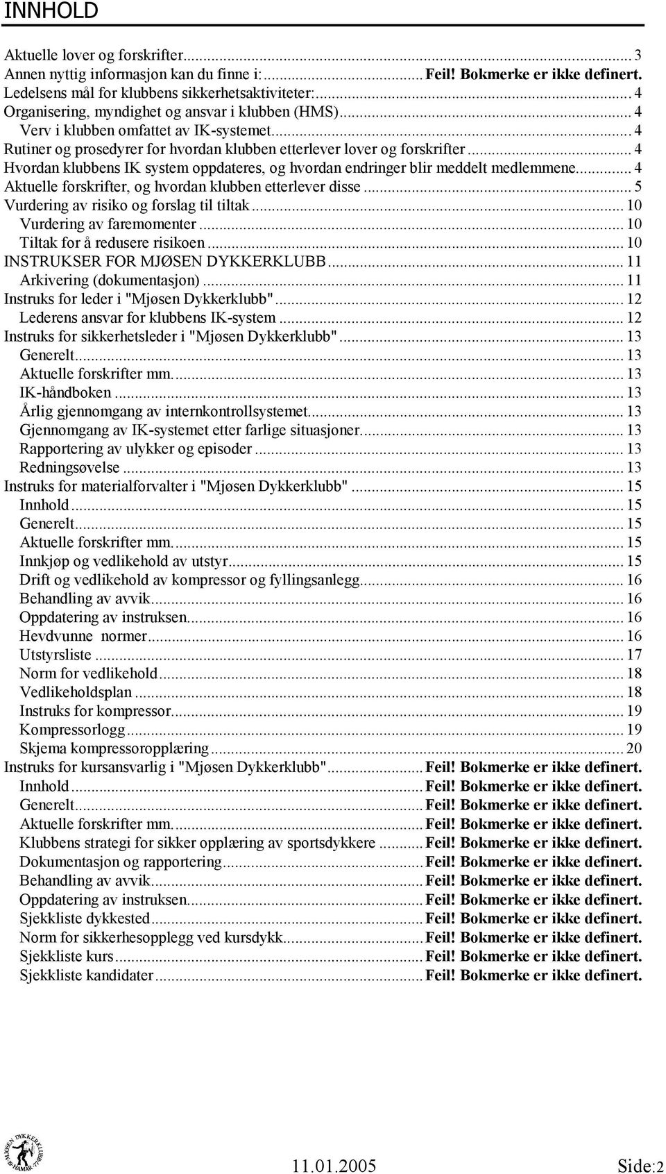 .. 4 Hvordan klubbens IK system oppdateres, og hvordan endringer blir meddelt medlemmene... 4 Aktuelle forskrifter, og hvordan klubben etterlever disse... 5 Vurdering av risiko og forslag til tiltak.