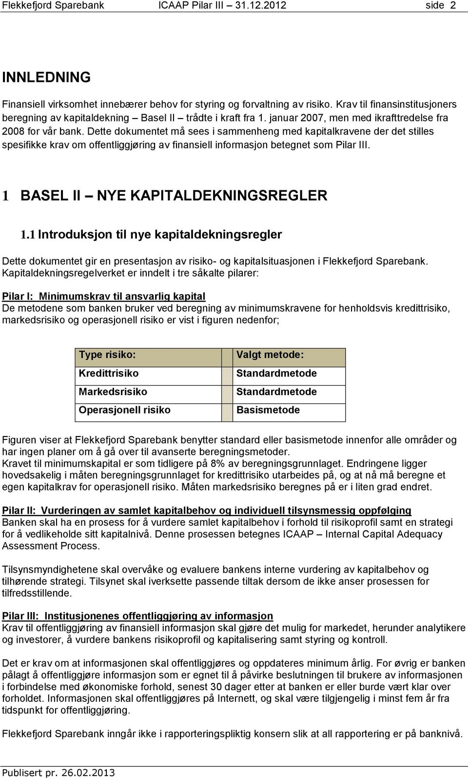 Dette dokumentet må sees i sammenheng med kapitalkravene der det stilles spesifikke krav om offentliggjøring av finansiell informasjon betegnet som Pilar III. 1 BASEL II NYE KAPITALDEKNINGSREGLER 1.