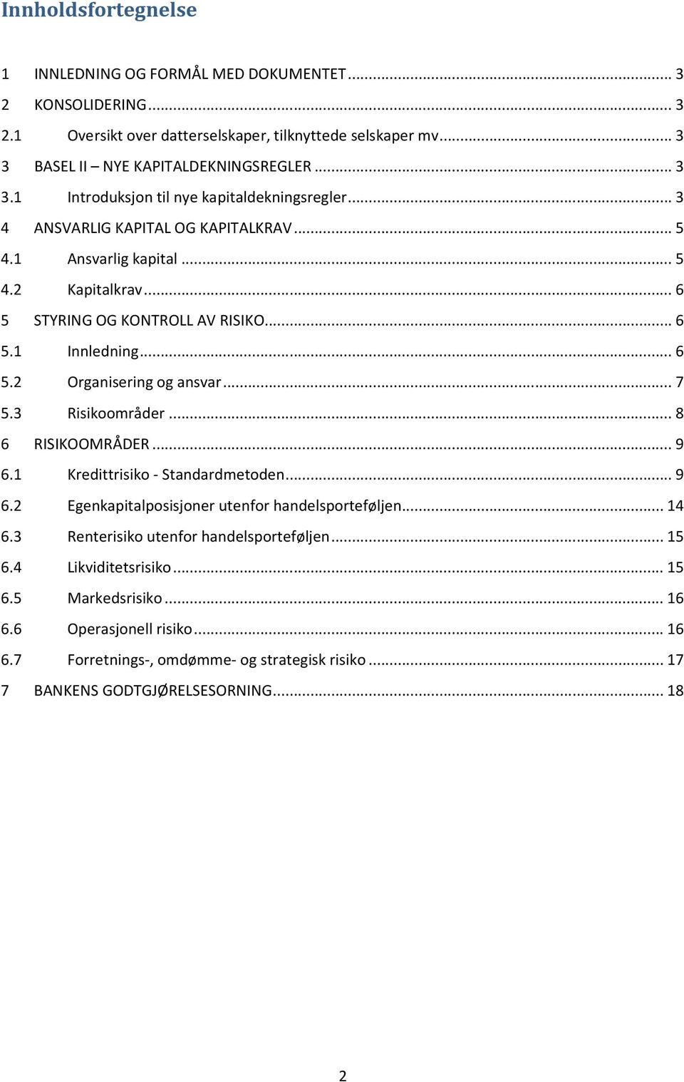 3 Risikoområder... 8 6 RISIKOOMRÅDER... 9 6.1 Kredittrisiko - Standardmetoden... 9 6.2 Egenkapitalposisjoner utenfor handelsporteføljen... 14 6.3 Renterisiko utenfor handelsporteføljen... 15 6.
