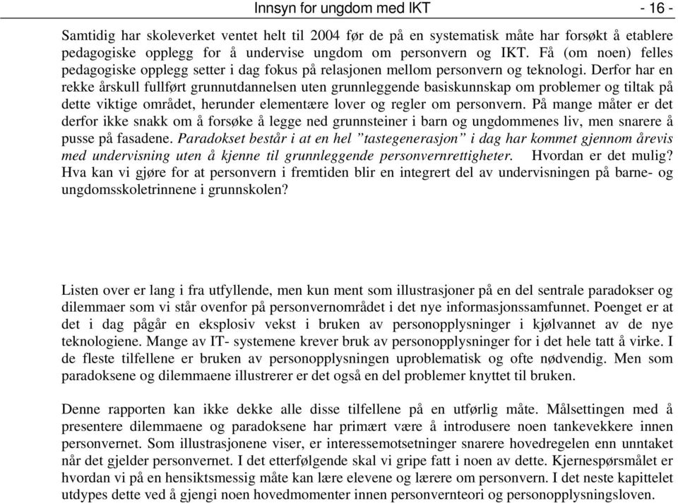 Derfor har en rekke årskull fullført grunnutdannelsen uten grunnleggende basiskunnskap om problemer og tiltak på dette viktige området, herunder elementære lover og regler om personvern.