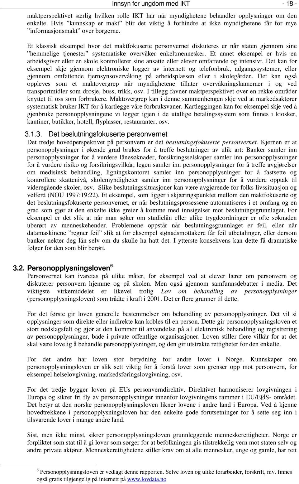 Et klassisk eksempel hvor det maktfokuserte personvernet diskuteres er når staten gjennom sine hemmelige tjenester systematiske overvåker enkeltmennesker.