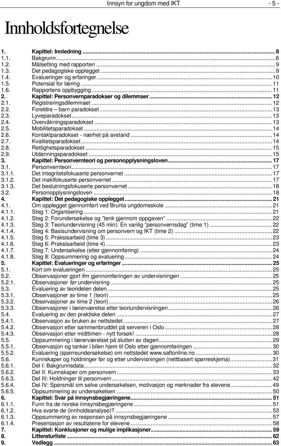 2.3. Lyveparadokset...13 2.4. Overvåkningsparadokset...13 2.5. Mobilitetsparadokset...14 2.6. Kontaktparadokset - nærhet på avstand...14 2.7. Kvalitetsparadokset...14 2.8. Rettighetsparadokset...15 2.