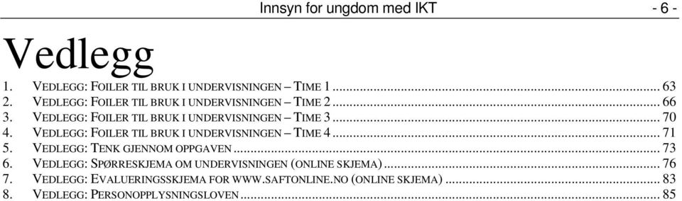 VEDLEGG: FOILER TIL BRUK I UNDERVISNINGEN TIME 4... 71 5. VEDLEGG: TENK GJENNOM OPPGAVEN... 73 6.