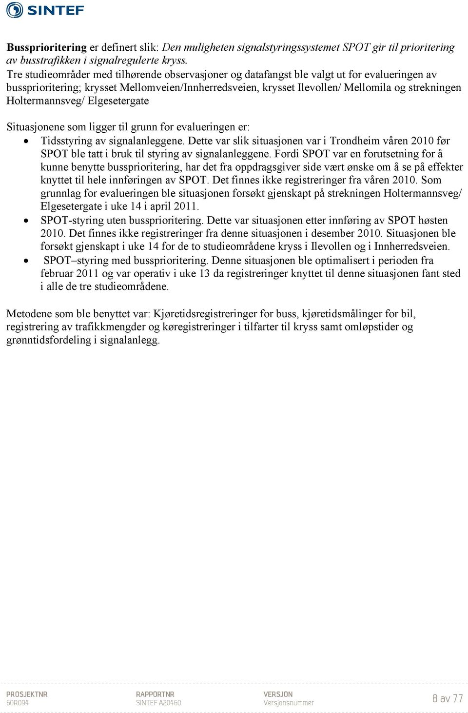 Holtermannsveg/ Elgesetergate Situasjonene som ligger til grunn for evalueringen er: Tidsstyring av signalanleggene.