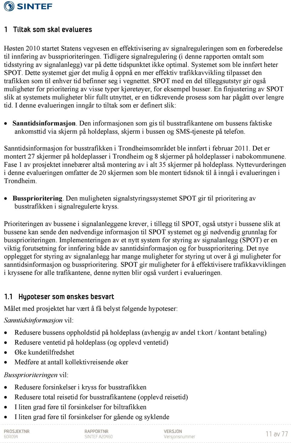 Dette systemet gjør det mulig å oppnå en mer effektiv trafikkavvikling tilpasset den trafikken som til enhver tid befinner seg i vegnettet.