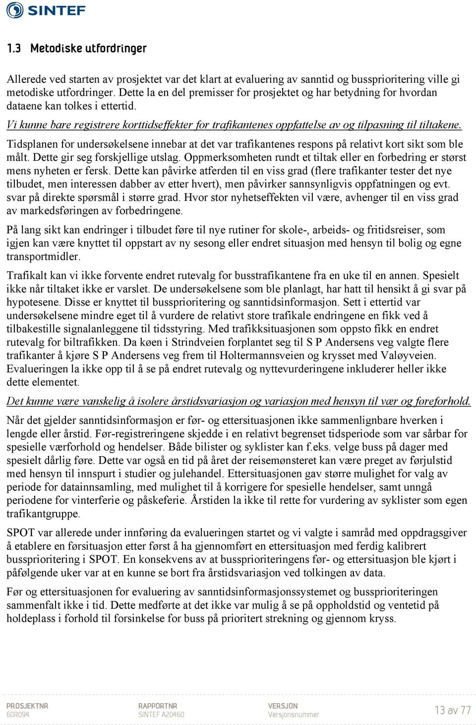 Vi kunne bare registrere korttidseffekter for trafikantenes oppfattelse av og tilpasning til tiltakene.