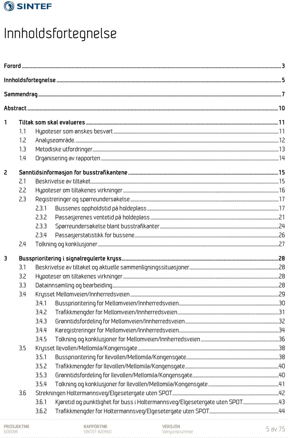 3 Registreringer og spørreundersøkelse... 17 2.3.1 Bussenes oppholdstid på holdeplass... 17 2.3.2 Passasjerenes ventetid på holdeplass... 21 2.3.3 Spørreundersøkelse blant busstrafikanter... 24 2.3.4 Passasjerstatistikk for bussene.