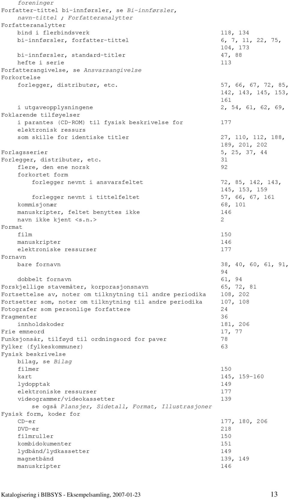 57, 66, 67, 72, 85, 142, 143, 145, 153, 161 i utgaveopplysningene 2, 54, 61, 62, 69, Foklarende tilføyelser i parantes (CD-ROM) til fysisk beskrivelse for 177 elektronisk ressurs som skille for