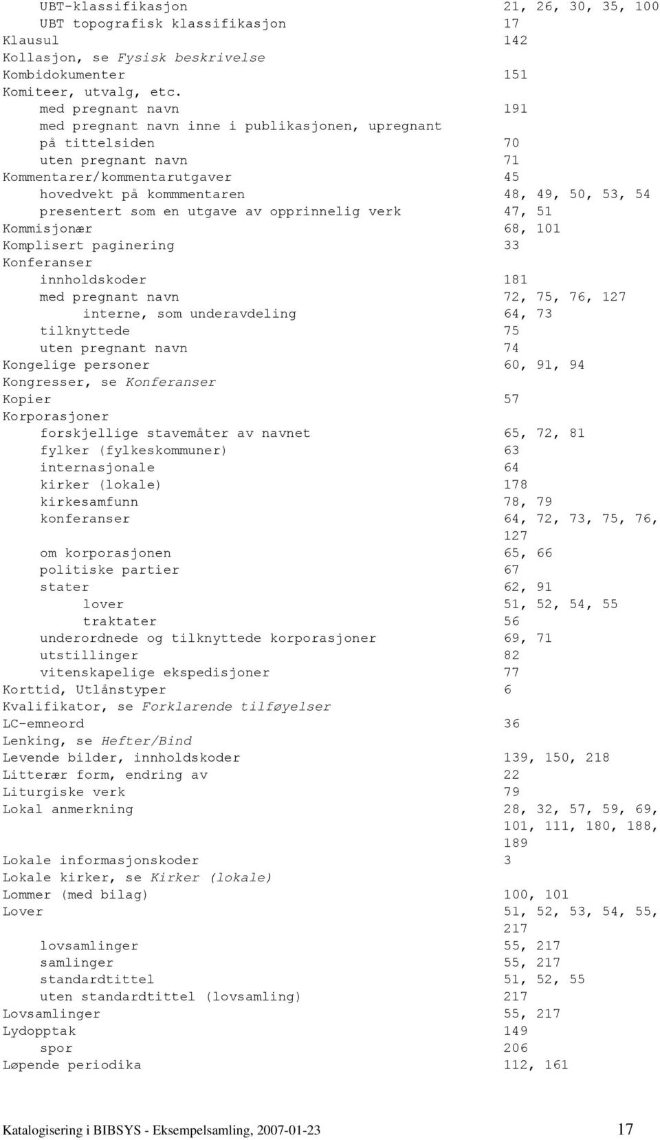 som en utgave av opprinnelig verk 47, 51 Kommisjonær 68, 101 Komplisert paginering 33 Konferanser innholdskoder 181 med pregnant navn 72, 75, 76, 127 interne, som underavdeling 64, 73 tilknyttede 75