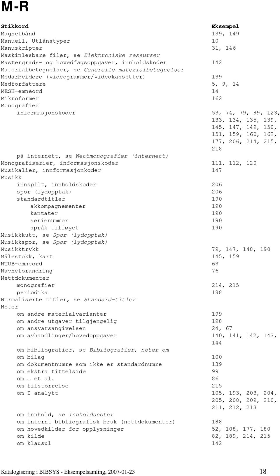 89, 123, 133, 134, 135, 139, 145, 147, 149, 150, 151, 159, 160, 162, 177, 206, 214, 215, 218 på internett, se Nettmonografier (internett) Monografiserier, informasjonskoder 111, 112, 120 Musikalier,
