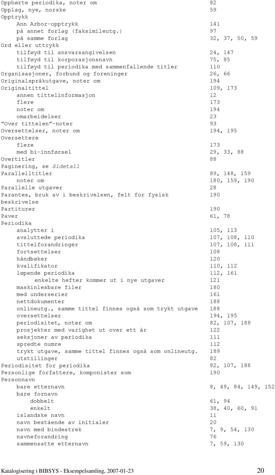 forbund og foreninger 26, 66 Originalspråkutgave, noter om 194 Originaltittel 109, 173 annen tittelinformasjon 12 flere 173 noter om 194 omarbeidelser 23 Over tittelen -noter 93 Oversettelser, noter