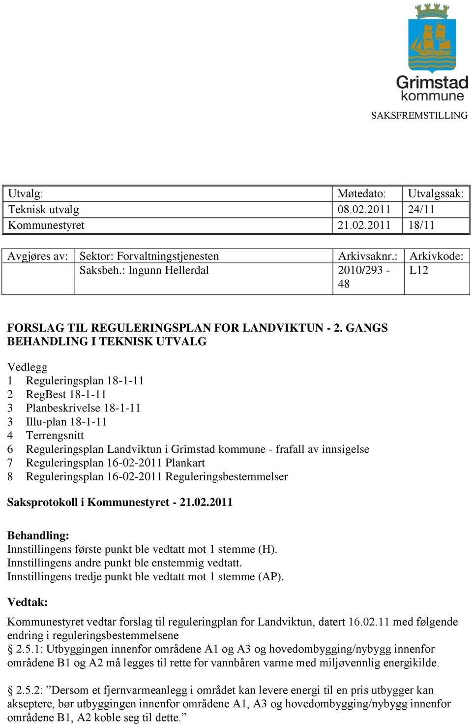 GANGS BEHANDLING I TEKNISK UTVALG Vedlegg 1 Reguleringsplan 18-1-11 2 RegBest 18-1-11 3 Planbeskrivelse 18-1-11 3 Illu-plan 18-1-11 4 Terrengsnitt 6 Reguleringsplan Landviktun i Grimstad kommune -