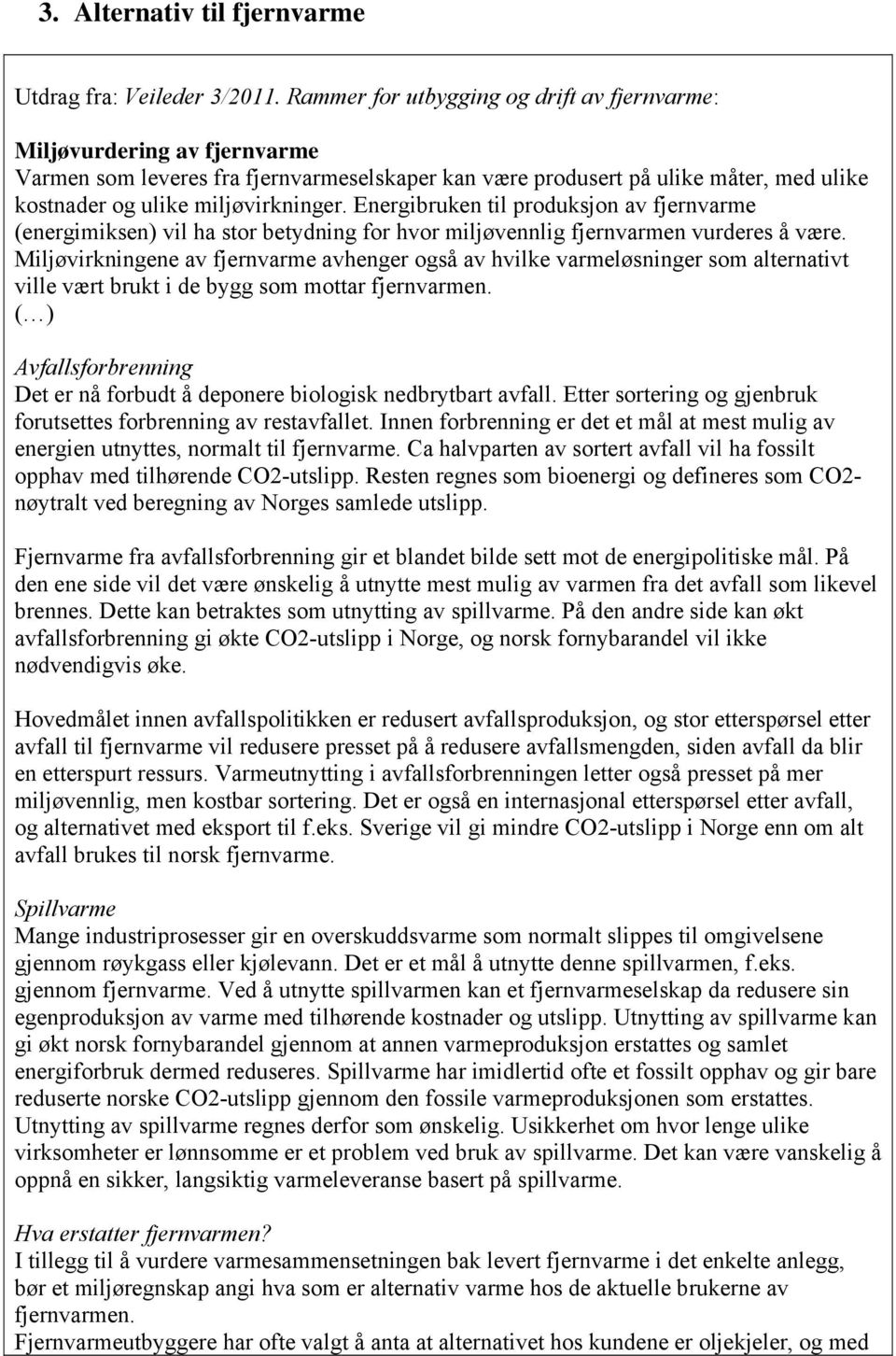 Energibruken til produksjon av fjernvarme (energimiksen) vil ha stor betydning for hvor miljøvennlig fjernvarmen vurderes å være.