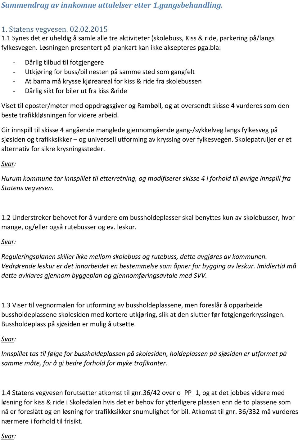 bla: - Dårlig tilbud til fotgjengere - Utkjøring for buss/bil nesten på samme sted som gangfelt - At barna må krysse kjøreareal for kiss & ride fra skolebussen - Dårlig sikt for biler ut fra kiss