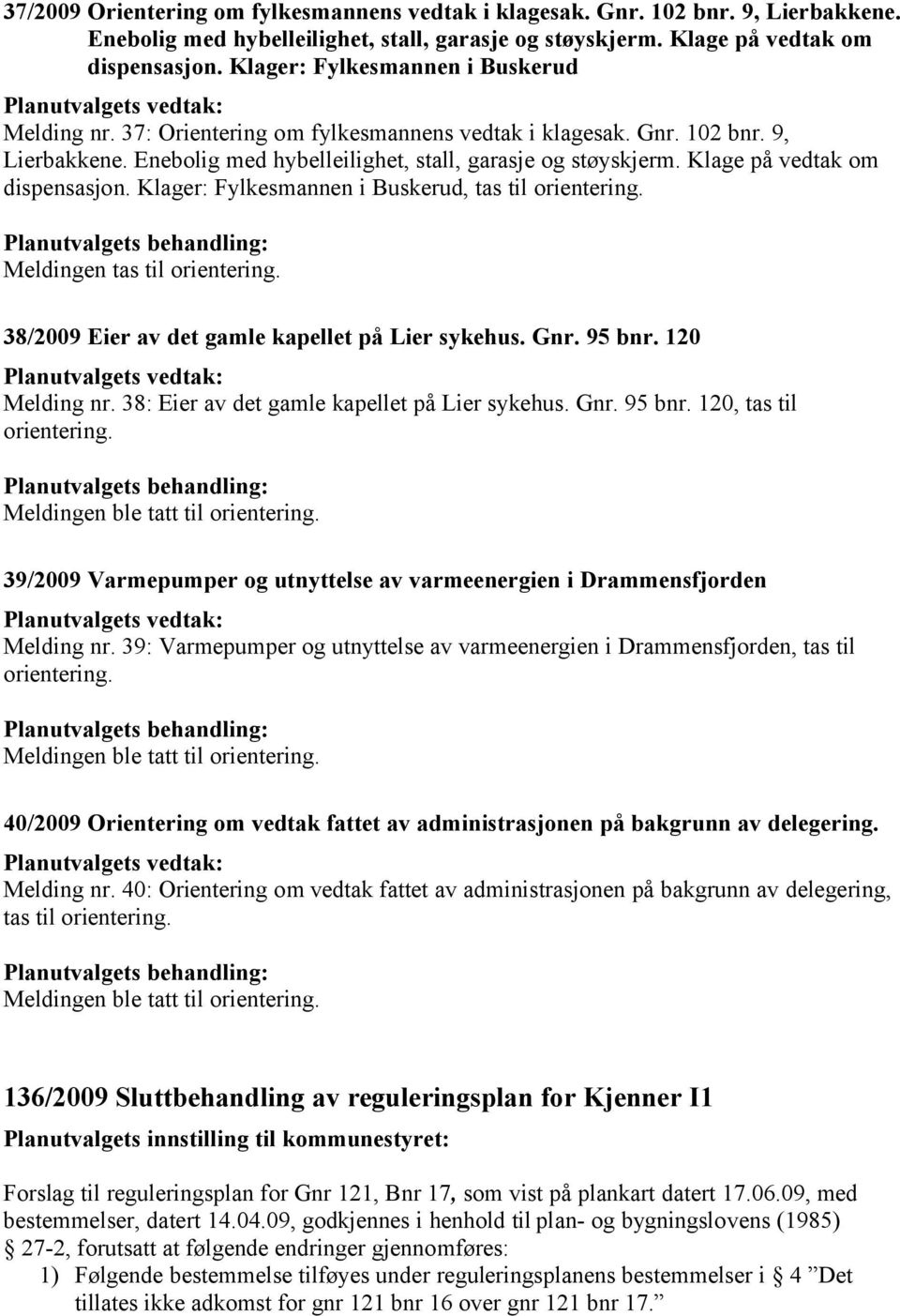 Klage på vedtak om dispensasjon. Klager: Fylkesmannen i Buskerud, tas til orientering. Meldingen tas til orientering. 38/2009 Eier av det gamle kapellet på Lier sykehus. Gnr. 95 bnr. 120 Melding nr.