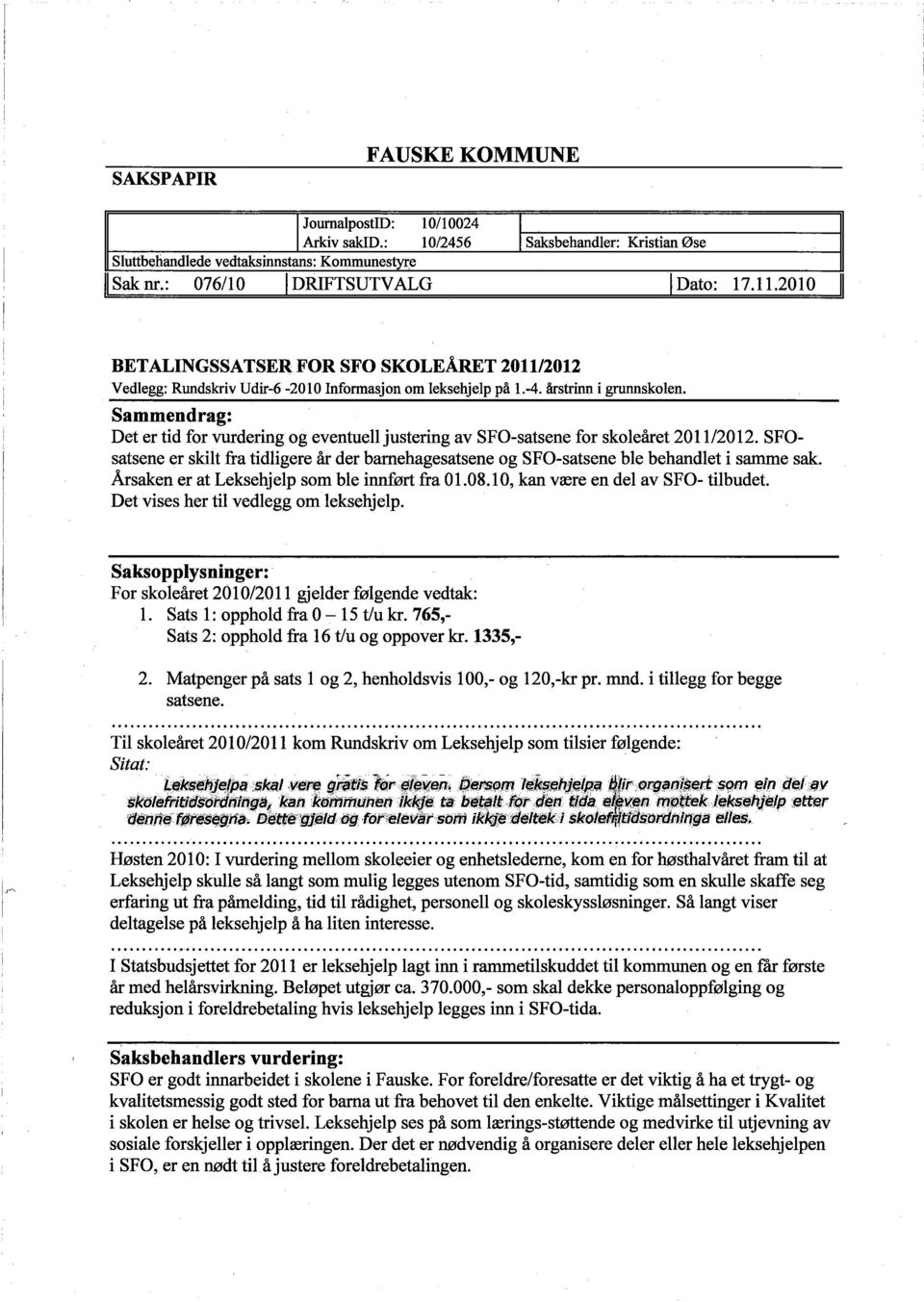 Sammendrag: Det er tid for vurdering og eventuell justering av SFO-satsene for skoleåret 2011/2012. SFOsatsene er skut fra tidligere år der barnehagesatsene og SFO-satsene ble behandlet i same sak.