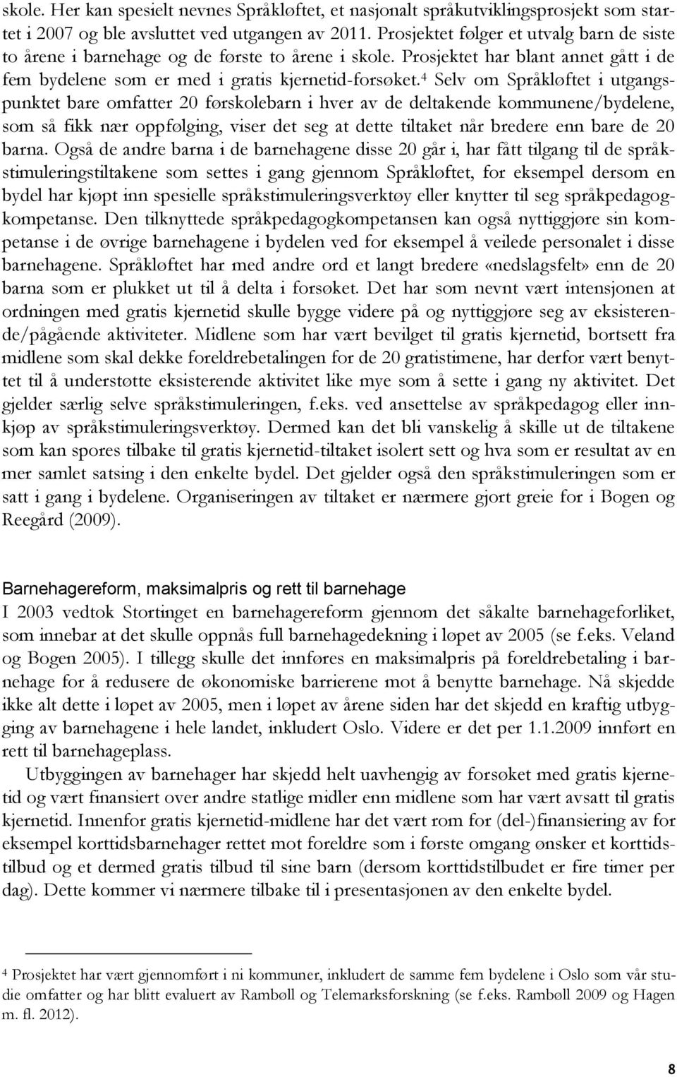 4 Selv om Språkløftet i utgangspunktet bare omfatter 20 førskolebarn i hver av de deltakende kommunene/bydelene, som så fikk nær oppfølging, viser det seg at dette tiltaket når bredere enn bare de 20