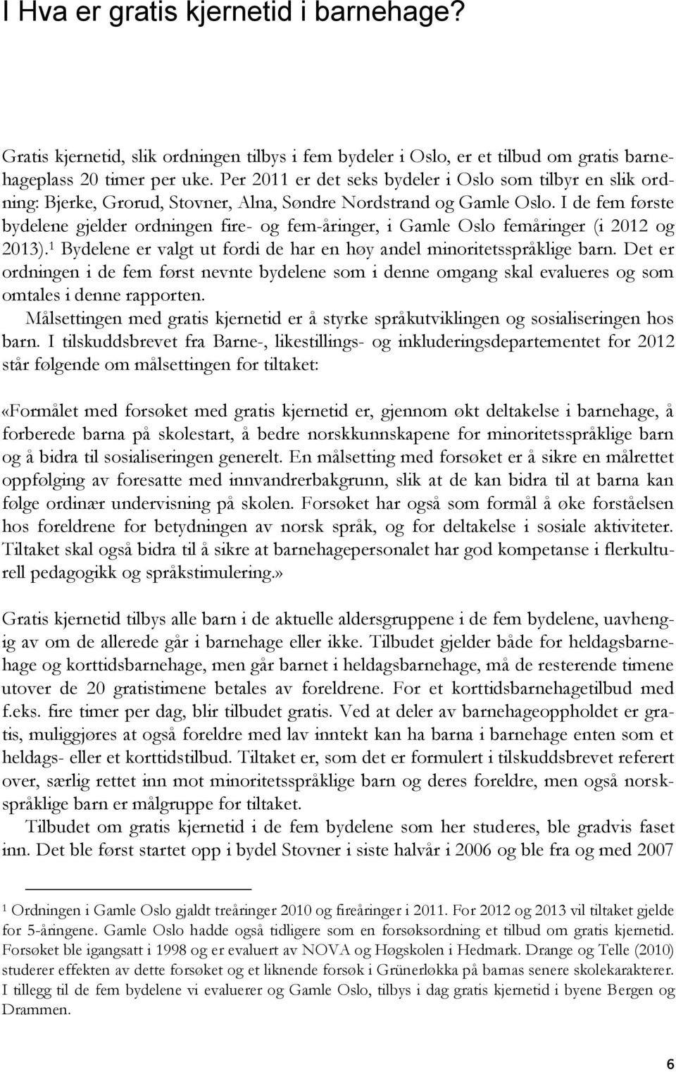 I de fem første bydelene gjelder ordningen fire- og fem-åringer, i Gamle Oslo femåringer (i 2012 og 2013). 1 Bydelene er valgt ut fordi de har en høy andel minoritetsspråklige barn.