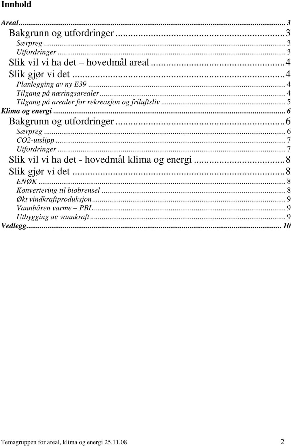 .. 6 Bakgrunn og utfordringer...6 Særpreg... 6 CO2-utslipp... 7 Utfordringer... 7 Slik vil vi ha det - hovedmål klima og energi...8 Slik gjør vi det.