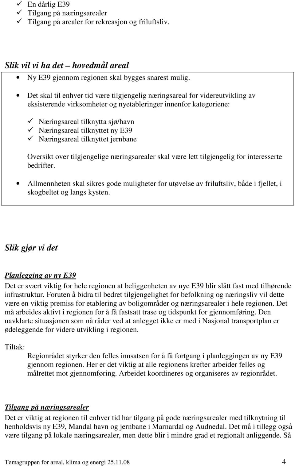 ny E39 Næringsareal tilknyttet jernbane Oversikt over tilgjengelige næringsarealer skal være lett tilgjengelig for interesserte bedrifter.