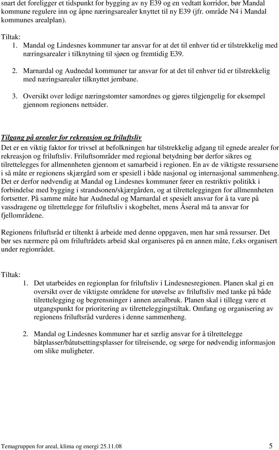 Marnardal og Audnedal kommuner tar ansvar for at det til enhver tid er tilstrekkelig med næringsarealer tilknyttet jernbane. 3.