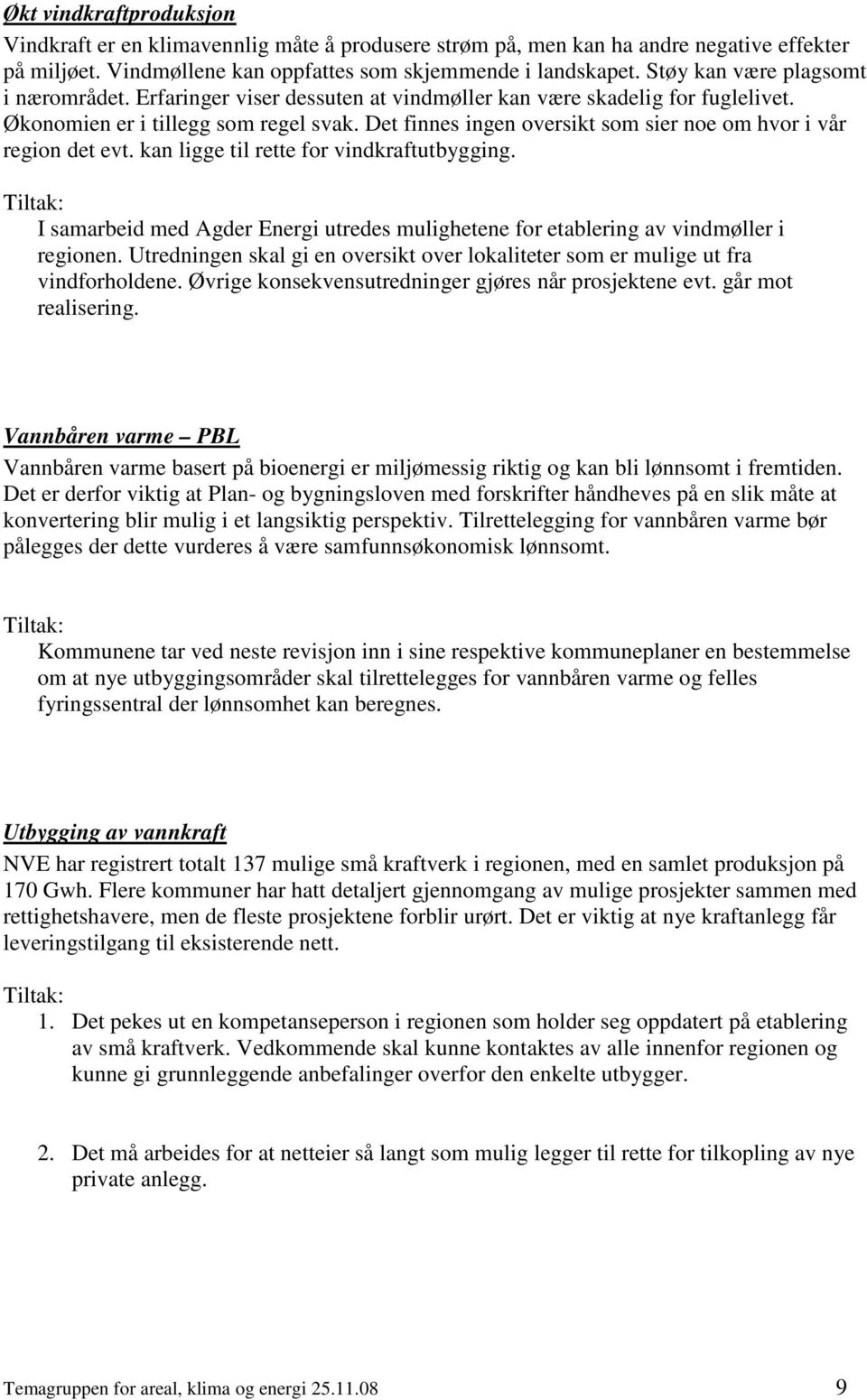 Det finnes ingen oversikt som sier noe om hvor i vår region det evt. kan ligge til rette for vindkraftutbygging.