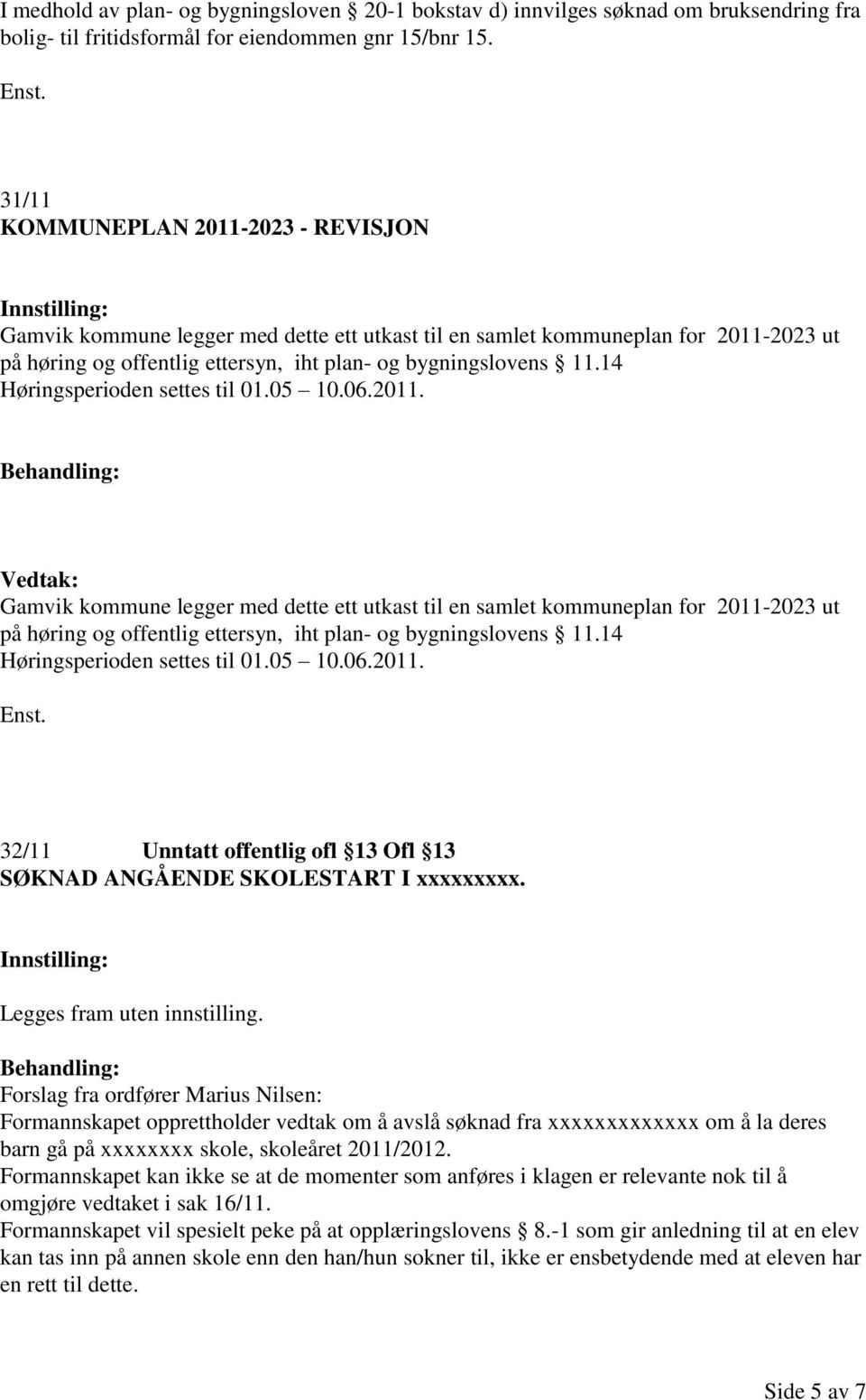 14 Høringsperioden settes til 01.05 10.06.2011. Gamvik kommune legger med dette ett utkast til en samlet kommuneplan for 2011-2023 ut på høring og offentlig ettersyn, iht plan- og bygningslovens 11.