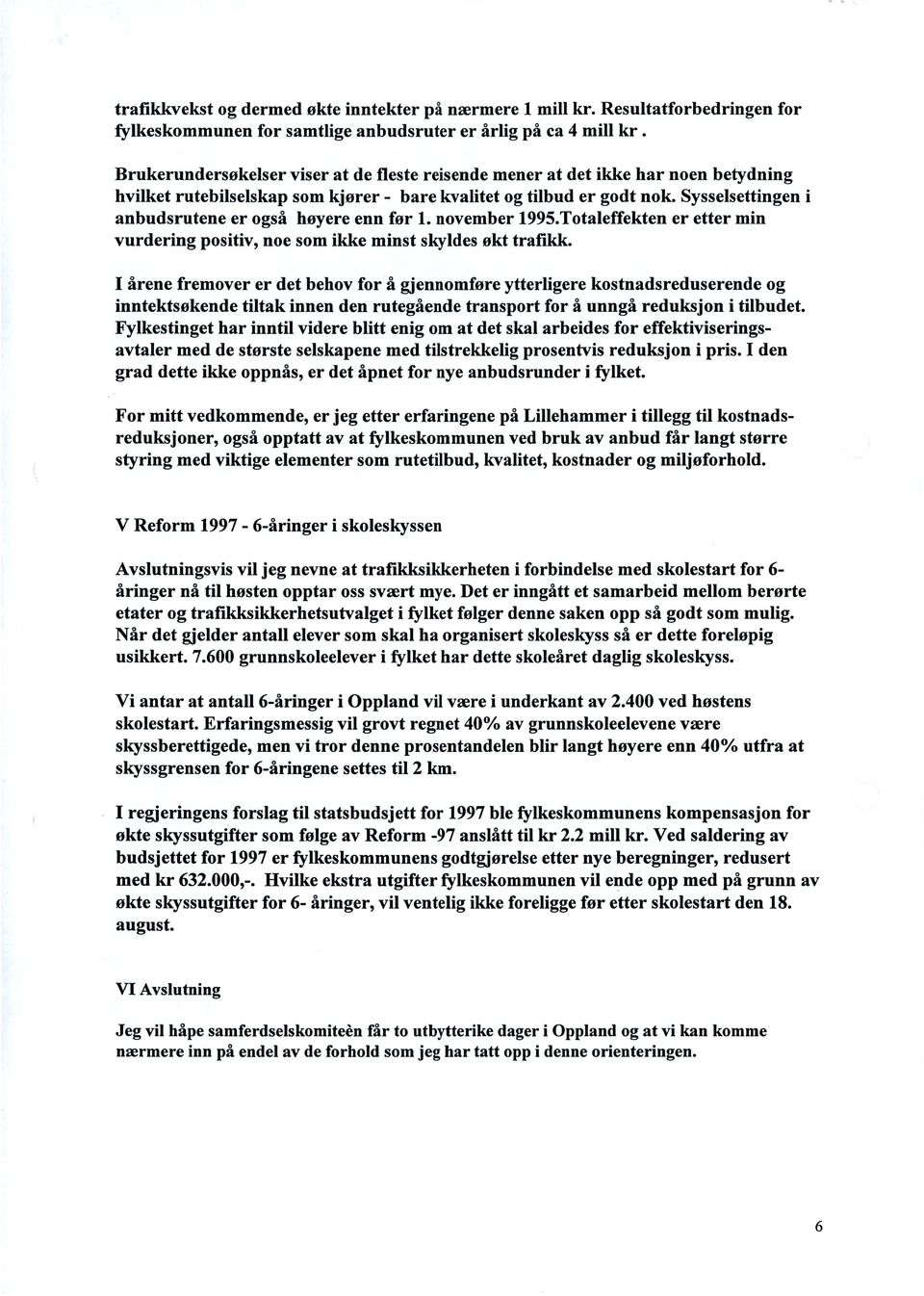 Sysselsettingen i anbudsrutene er også høyere enn før 1. november 1995.Totaleffekten er etter min vurdering positiv, noe som ikke minst skyldes økt trafikk.