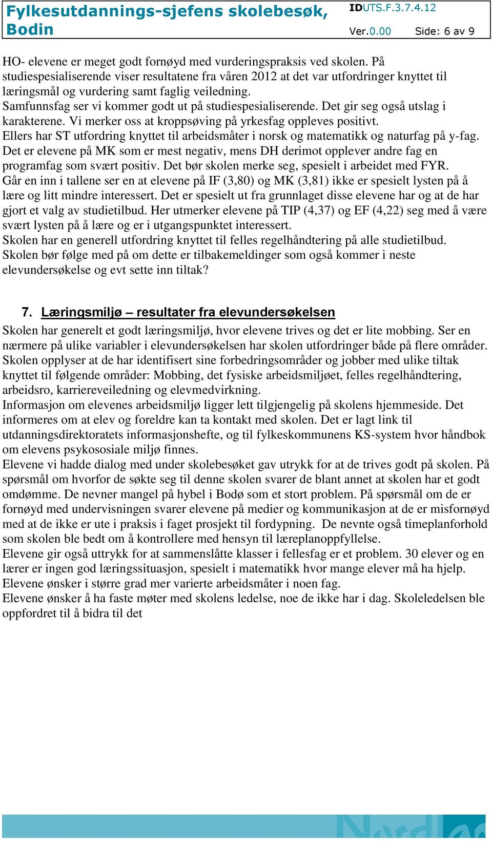 Samfunnsfag ser vi kommer godt ut på studiespesialiserende. Det gir seg også utslag i karakterene. Vi merker oss at kroppsøving på yrkesfag oppleves positivt.