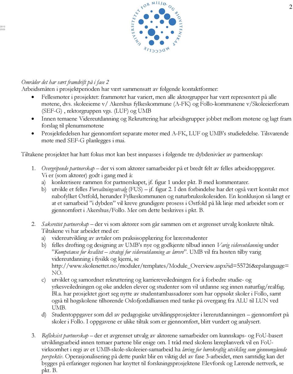 (LUF) og UMB Innen temaene Videreutdanning og Rekruttering har arbeidsgrupper jobbet mellom møtene og lagt fram forslag til plenumsmøtene Prosjektledelsen har gjennomført separate møter med A-FK, LUF