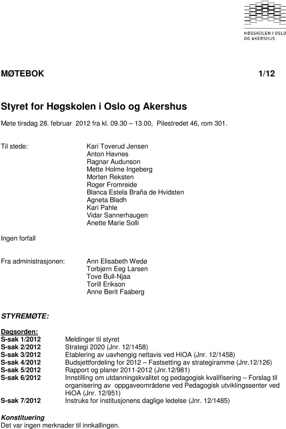 Solli Ingen forfall Fra administrasjonen: Ann Elisabeth Wedø Torbjørn Eeg Larsen Tove Bull-Njaa Torill Erikson Anne Berit Faaberg STYREMØTE: Dagsorden: S-sak 1/2012 Meldinger til styret S-sak 2/2012