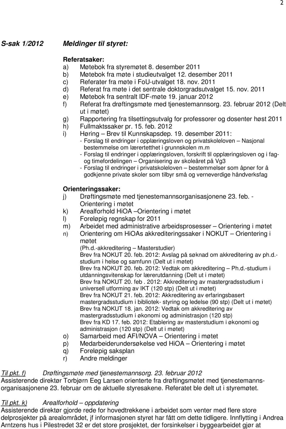 februar 2012 (Delt ut i møtet) g) Rapportering fra tilsettingsutvalg for professorer og dosenter høst 2011 h) Fullmaktssaker pr. 15. feb. 2012 i) Høring Brev til Kunnskapsdep. 19.