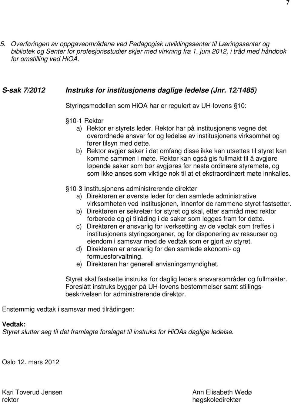 12/1485) Styringsmodellen som HiOA har er regulert av UH-lovens 10: 10-1 Rektor a) Rektor er styrets leder.