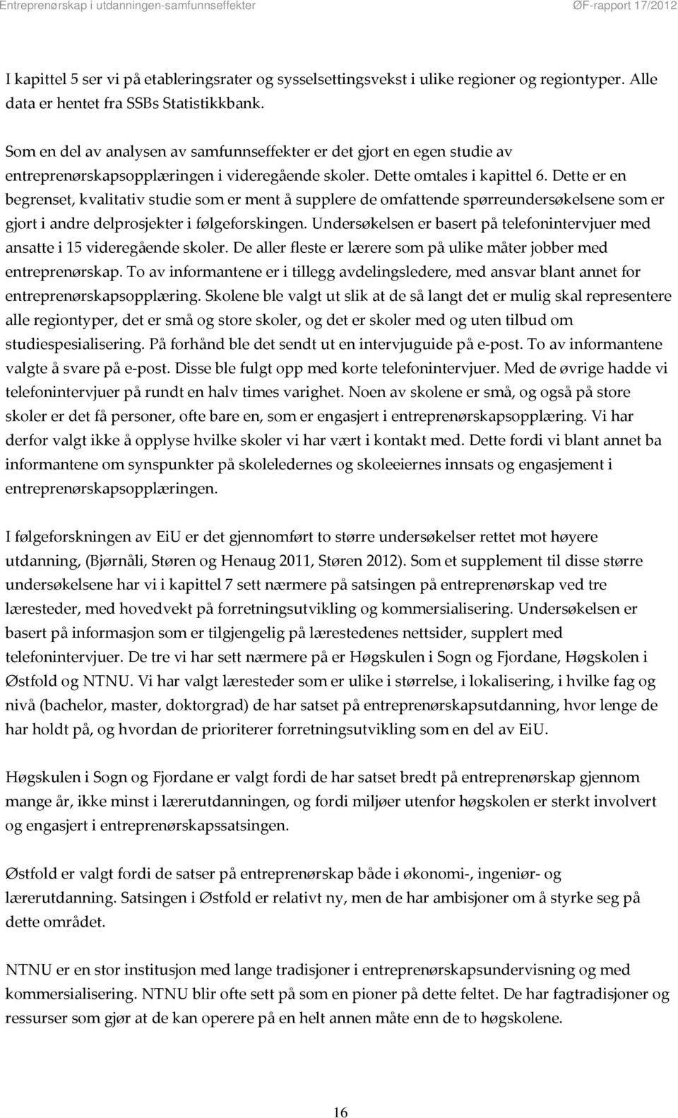 Dette er en begrenset, kvalitativ studie som er ment å supplere de omfattende spørreundersøkelsene som er gjort i andre delprosjekter i følgeforskingen.